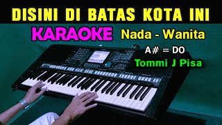 DISINI DIBATAS KOTA INI  Tommi J Pisa  KARAOKE Nada Wanita [upl. by Eilojne]