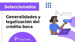 Generalidades del crédito beca y legalización  Seleccionados 2023 [upl. by Meggy]