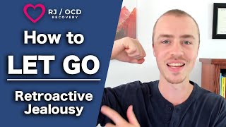 How to LET GO  Retroactive Jealousy amp OCD [upl. by Drofkcor]