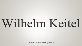 How To Say Wilhelm Keitel [upl. by Dalia]