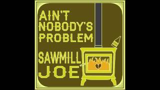 Sawmill Joe  Aint Nobodys Problem Single [upl. by Eilyac]