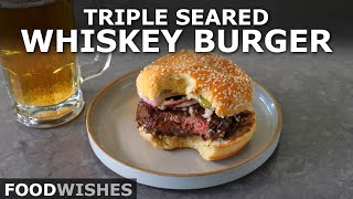 How to Make a Triple Seared Whiskey Burger  Food Wishes [upl. by Kramnhoj]