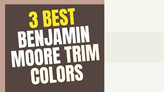 3 Best Benjamin Moore Trim Paint Colors [upl. by Sidnarb473]