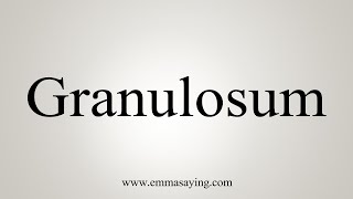 How To Say Granulosum [upl. by Ayama]