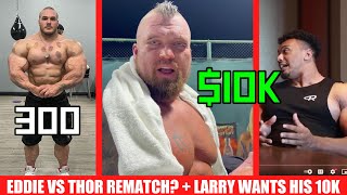 Larry Wheels want his 10k From Eddie Hall  Thor Agrees to Rematch  Nick Walker Hits 300lbs MORE [upl. by Labotsirhc]