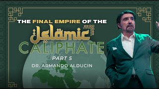 The Final Empire of the Islamic Caliphate  Part 5  Dr Armando Alducin [upl. by Brouwer]