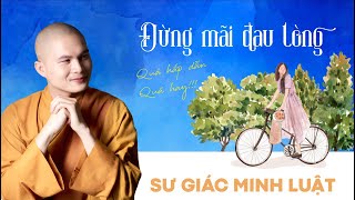 ĐỪNG MÃI ĐAU LÒNG I SƯ GIÁC MINH LUẬT I Các bạn trẻ nên nghe [upl. by Whitcomb]