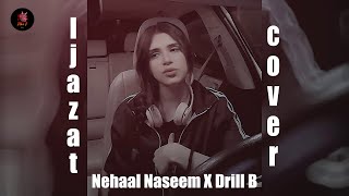 Ijazat  Cover  Nehaal Naseem x Drill B  Falak Shabir [upl. by Skip]