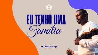 EU TENHO UMA FAMÍLIA  PR GERALDO JR [upl. by Oflunra]