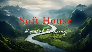 Soft House 2024 🌊⛰️ Hopeful Relaxing Mix【House  Chill Compilation  Instrumental】 [upl. by Dodge]