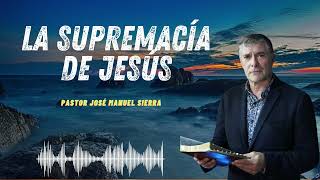 La supremacía de Jesús Pastor José Manuel Sierra 2024 [upl. by Aikrahs]