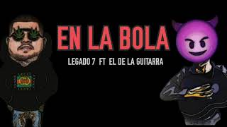 En La Bola LETRA  LEGADO 7 Ft EL DE LA GUITARRA [upl. by Nath980]