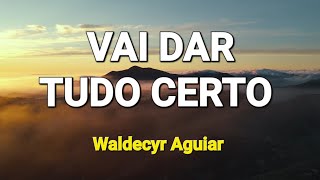 VAI DAR TUDO CERTO  WALDECYR AGUIAR vaidartudocerto waldecyraguiar vaidartudocerto louvores2024 [upl. by Tloc]