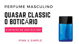 Perfume Quasar Classic masculino O Boticário resenha e a opinião de uma mulher [upl. by Virginie]