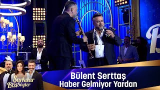 Bülent Serttaş  HABER GELMİYOR YARDAN [upl. by Gwenore]