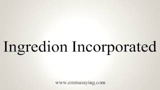 How to Pronounce Ingredion Incorporated [upl. by Anitsrhc]