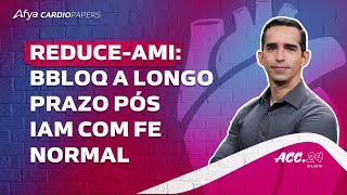 REDUCEAMI betabloqueador a longo prazo pós IAM com FE normal [upl. by Nnylaj]