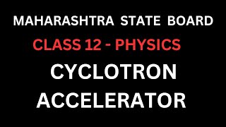 CLASS 12  PHYSICS  CYCLOTRON ACCELERATOR  MAHARASHTRA STATE BOARD [upl. by Rennoc]