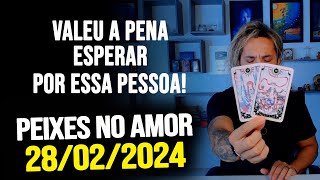 VALEU A PENA ESPERAR POR ESSA PESSOA PEIXES NO AMOR  QUARTA DIA 28022024 ❤️ [upl. by Menard]