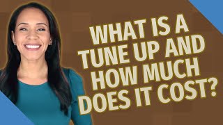 What is a tune up and how much does it cost [upl. by Hopper]