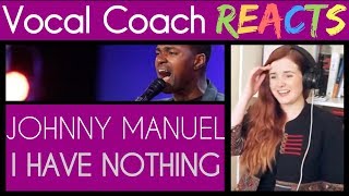 Vocal Coach Reacts to Johnny Manuel I Have Nothing [upl. by Wolff219]