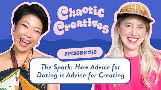 Chaotic Creatives Ep 12 The Spark How Advice for Dating is Advice for Creating  Full Episode [upl. by Letnuahc]