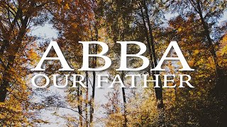 ABBA Our Father  Soaking Music  Instrumental Worship  Piano Music  Prayer Music [upl. by Adnahcir258]