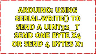 Arduino Using Serialwrite to send a uint32t send one byte x4 or send 4 bytes x1 [upl. by Kandy]