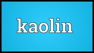 Kaolin Meaning [upl. by Bullis]