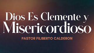 Dios Es Clemente y Misericordioso  Pastor Filiberto Calderon [upl. by Cohette]