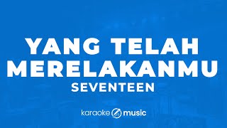 Yang Telah Merelakanmu  Seventeen KARAOKE VERSION [upl. by Laine]