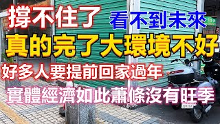 真的完了今年大環境不好，好多人要提前回家過年了！實體經濟如此蕭條沒有旺季，倒閉潮下只能怪電商！失業沒有穩定工作的人，又該何去可從！ [upl. by Diego]