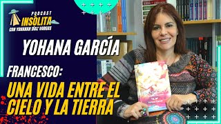 🟨 PODCAST I FRANCESCO Una vida entre el Cielo y la Tierra YOHANA GARCÍA [upl. by Cornelia]