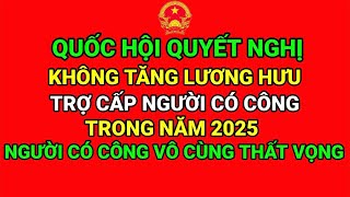 QUỐC HỘI QUYẾT NGHỊ KHÔNG TĂNG LƯƠNG HƯU TRỢ CẤP NGƯỜI CÓ CÔNG TRONG NĂM 2025 [upl. by Mavra]