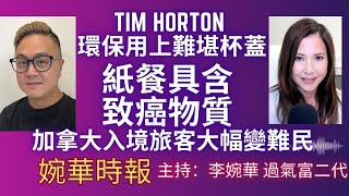 Tim Hortons環保用上難堪杯蓋 紙餐具含致癌物質 加拿大入境旅客大幅變難民  婉華時報  主持：李婉華 過氣富二代 [upl. by Filipe]