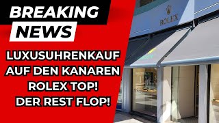 LUXUSUHRENKAUF AUF DEN KANAREN  ROLEX TOP  DER REST FLOP [upl. by Humfrid]