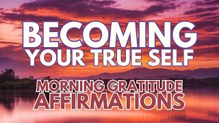 POSITIVE MORNING AFFIRMATIONS ✨ BECOMING YOUR TRUE SELF ✨ Gratitude and Love [upl. by Atinek]