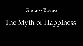 The Myth of Happiness by Gustavo Bueno [upl. by Calmas]