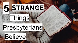 5 Strange Things Presbyterians Believe [upl. by Cook]