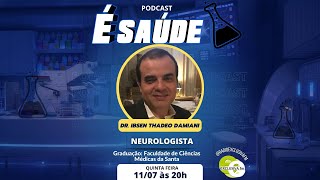 PODCAST É SAUDE  DR IBSEN THADEO DAMIANI  NEUROLOGISTA [upl. by Barbuto567]