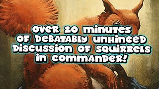 Over 20 Minutes of Debatably Unhinged Discussion of Squirrels in Commander [upl. by Bow]