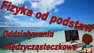 Fizyka od podstaw Czy oddziaływania międzycząsteczkowe występują w przyrodzie [upl. by Anatak743]