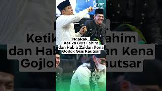 NGAKAKKETIKA GUS FAHIM amp HABIB ZAIDAN KENA GOJLOK GUS MIFTAH guskautsar gusmiftah [upl. by Nevile401]