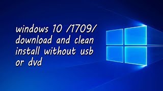 WINDOWS10 1709DOWNLOAD AND CLEAN INSTALL WITHOUT USB OR DVD DOWNLOAD ISO DIRECTLY FROM BROWSER [upl. by Ilajna]