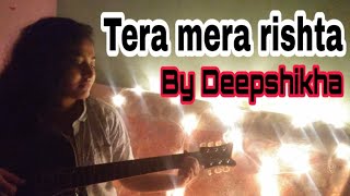 TERA MERA RISHTA PURANA  COVERED BY DEEPSHIKHA KUNDU [upl. by Loginov]