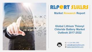 Global Lithium Thionyl Chloride Battery Market Research Report  Report Sellers [upl. by Enomad620]