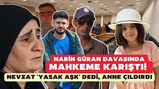 Narin Güran davasında Nevzat yasak aşk dedi anne çıldırdı Mahkeme salonu karıştı [upl. by Minsat]