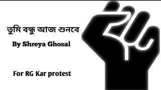 তুমি বন্ধু আজ শুনবে by shreya ghosal RG Kar protest song [upl. by Raamaj]