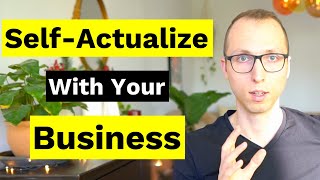 How Your Business Can SelfActualize You [upl. by Zaccaria]