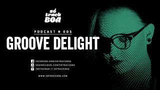 005  Groove Delight  SOTRACKBOA Podcast [upl. by Nnazil]